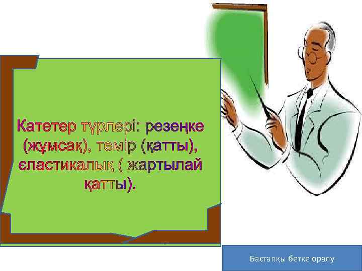 Катетер түрлері: резеңке (жұмсақ), темір (қатты), эластикалық ( жартылай қатты). Бастапқы бетке оралу 