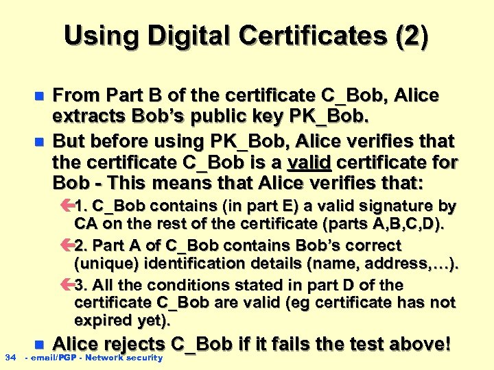 Using Digital Certificates (2) n n From Part B of the certificate C_Bob, Alice
