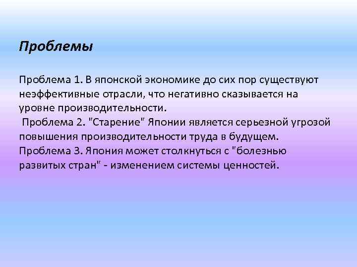 Проблемы Проблема 1. В японской экономике до сих пор существуют неэффективные отрасли, что негативно
