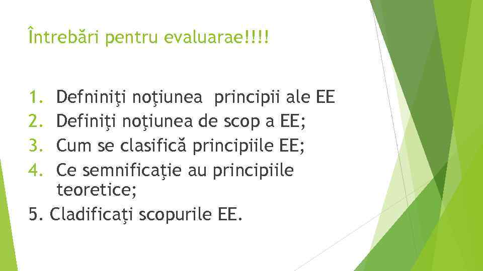 Întrebări pentru evaluarae!!!! 1. 2. 3. 4. Defniniţi noţiunea principii ale EE Definiţi noţiunea