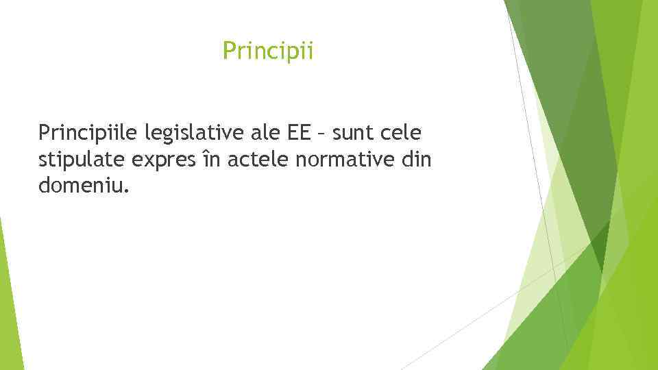 Principiile legislative ale EE – sunt cele stipulate expres în actele normative din domeniu.