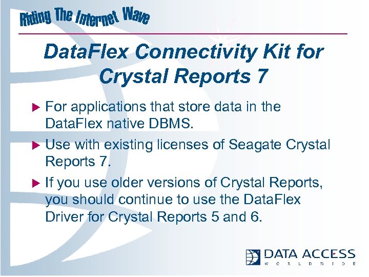 Data. Flex Connectivity Kit for Crystal Reports 7 For applications that store data in