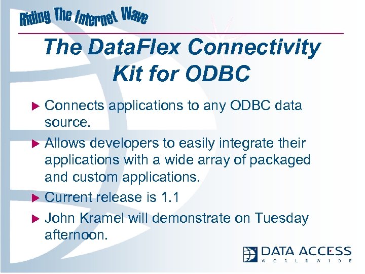 The Data. Flex Connectivity Kit for ODBC Connects applications to any ODBC data source.