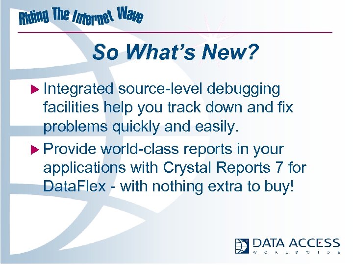 So What’s New? u Integrated source-level debugging facilities help you track down and fix