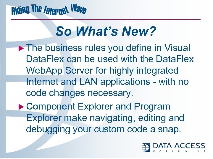 So What’s New? u The business rules you define in Visual Data. Flex can