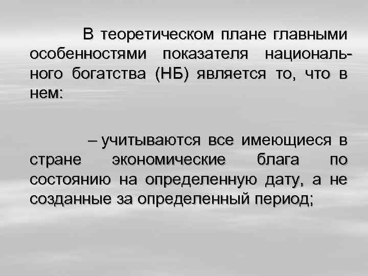  В теоретическом плане главными особенностями показателя национального богатства (НБ) является то, что в