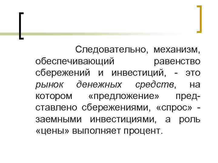  Следовательно, механизм, обеспечивающий равенство сбережений и инвестиций, - это рынок денежных средств, на
