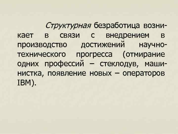 Структурная безработица возни- кает в связи с внедрением в производство достижений научнотехнического прогресса (отмирание