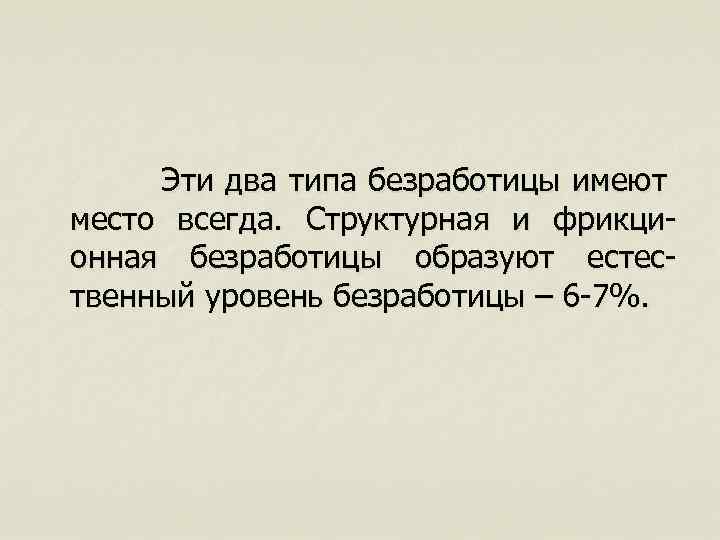  Эти два типа безработицы имеют место всегда. Структурная и фрикционная безработицы образуют естественный