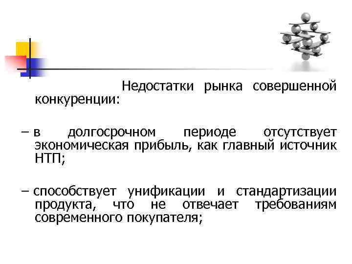  Недостатки рынка совершенной конкуренции: – в долгосрочном периоде отсутствует экономическая прибыль, как главный