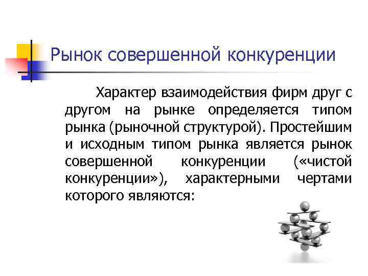 Рынок совершенной конкуренции Характер взаимодействия фирм друг с другом на рынке определяется типом рынка