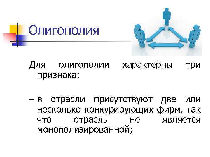 Олигополия Для олигополии признака: характерны три – в отрасли присутствуют две или несколько конкурирующих