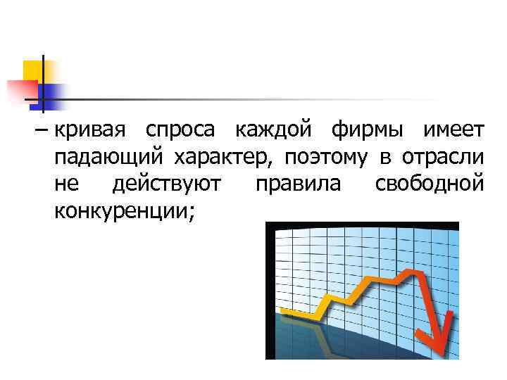 – кривая спроса каждой фирмы имеет падающий характер, поэтому в отрасли не действуют правила