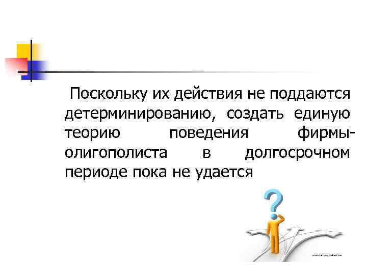  Поскольку их действия не поддаются детерминированию, создать единую теорию поведения фирмыолигополиста в долгосрочном