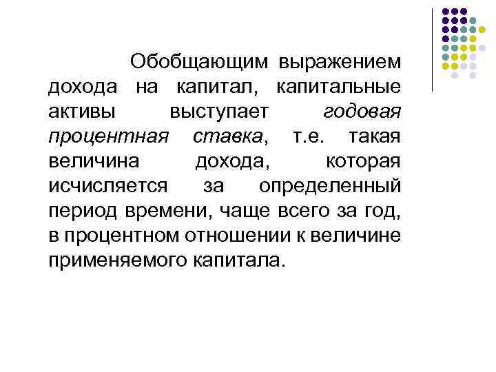  Обобщающим выражением дохода на капитал, капитальные активы выступает годовая процентная ставка, т. е.