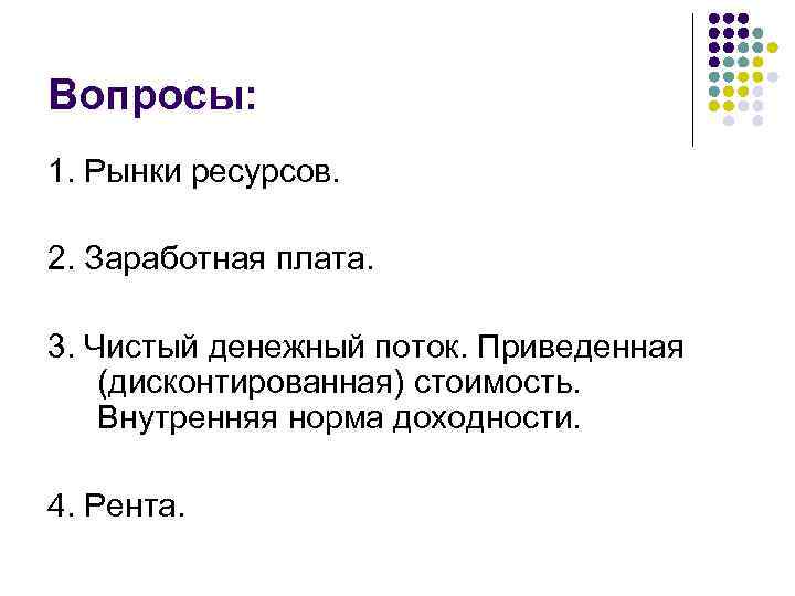 Вопросы: 1. Рынки ресурсов. 2. Заработная плата. 3. Чистый денежный поток. Приведенная (дисконтированная) стоимость.