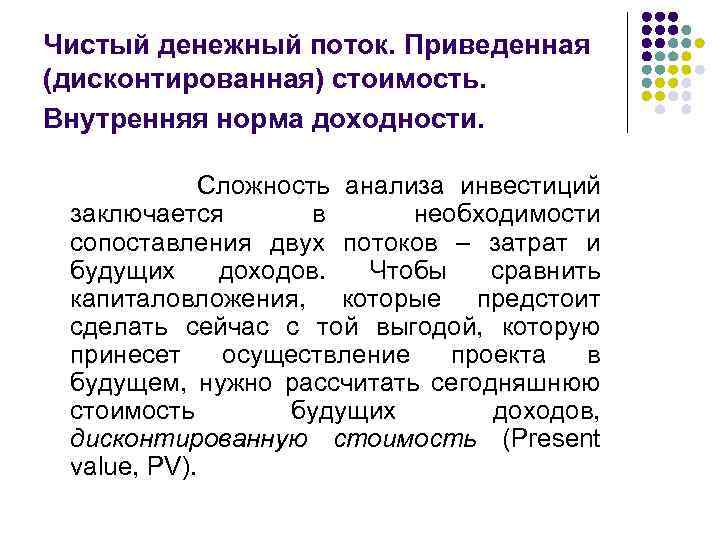 Чистый денежный поток. Приведенная (дисконтированная) стоимость. Внутренняя норма доходности. Сложность анализа инвестиций заключается в