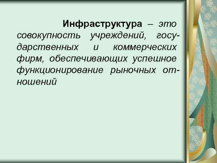 Инфраструктура – это совокупность учреждений, государственных и коммерческих фирм, обеспечивающих успешное функционирование рыночных отношений