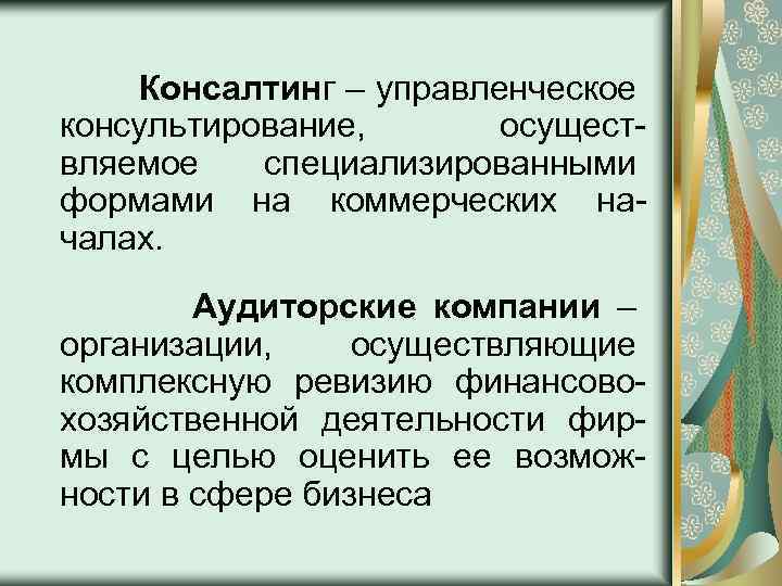 Консалтинг – управленческое консультирование, осуществляемое специализированными формами на коммерческих началах. Аудиторские компании – организации,