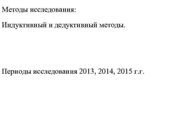 Методы исследования: Индуктивный и дедуктивный методы. Периоды исследования 2013, 2014, 2015 г. г. 