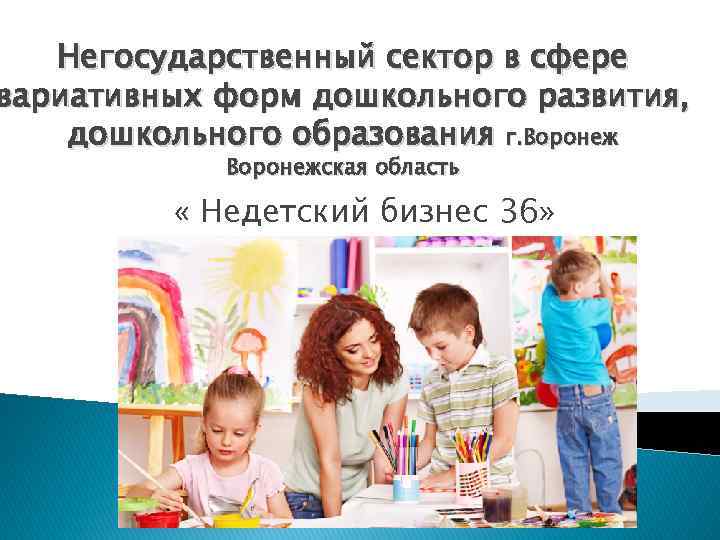 Негосударственный сектор в сфере вариативных форм дошкольного развития, дошкольного образования г. Воронежская область «
