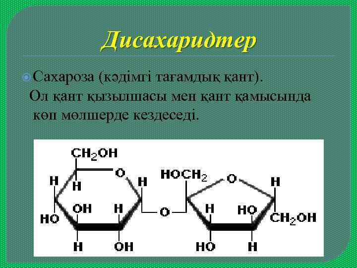 Дисахаридтер Сахароза (кәдімгі тағамдық қант). Ол қант қызылшасы мен қант қамысында көп мөлшерде кездеседі.