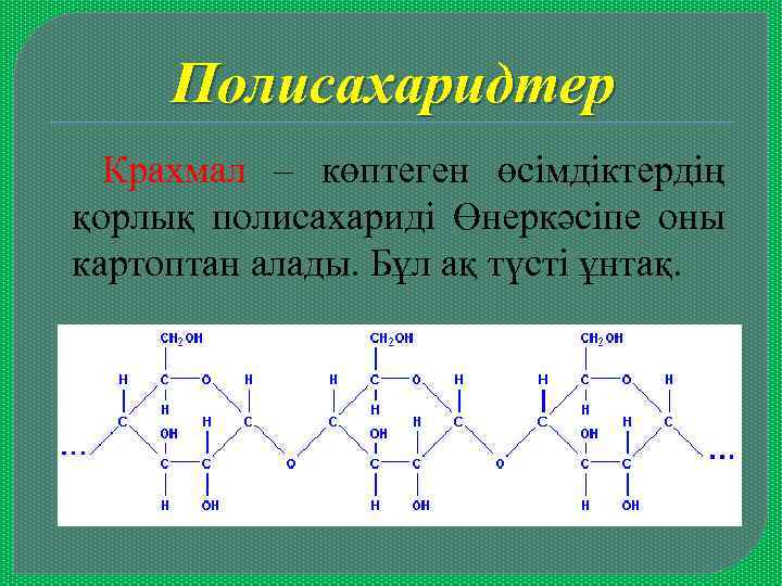 Полисахаридтер Крахмал – көптеген өсімдіктердің қорлық полисахариді Өнеркәсіпе оны картоптан алады. Бұл ақ түсті