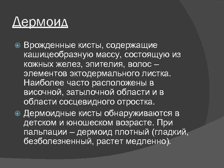Дермоид Врожденные кисты, содержащие кашицеобразную массу, состоящую из кожных желез, эпителия, волос – элементов