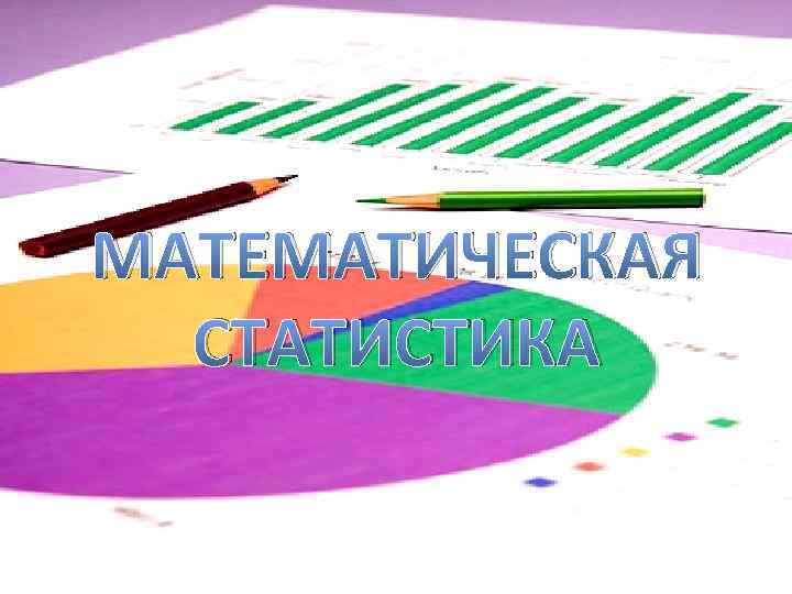 МАТЕМАТИЧЕСКАЯ СТАТИСТИКА 