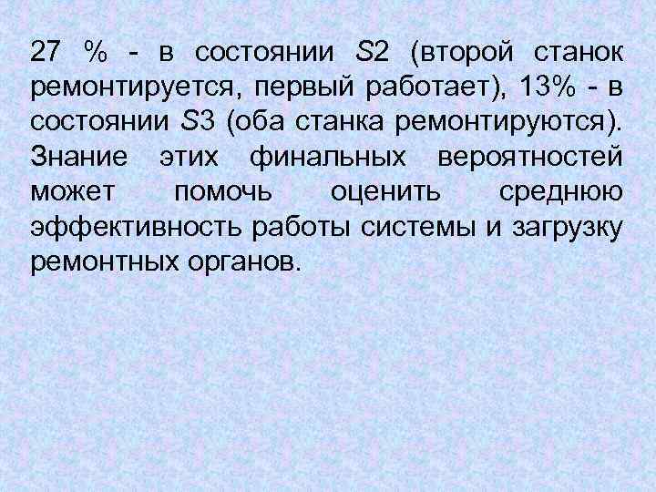 27 % - в состоянии S 2 (второй станок ремонтируется, первый работает), 13% -
