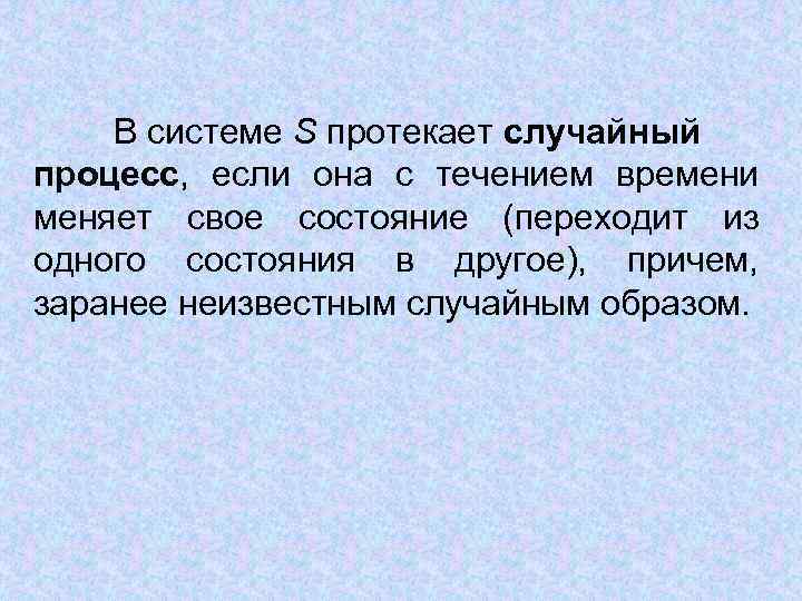 В системе S протекает случайный процесс, если она с течением времени меняет свое состояние