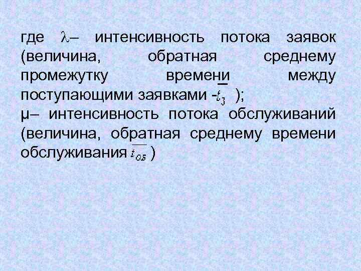 где – интенсивность потока заявок (величина, обратная среднему промежутку времени между поступающими заявками -