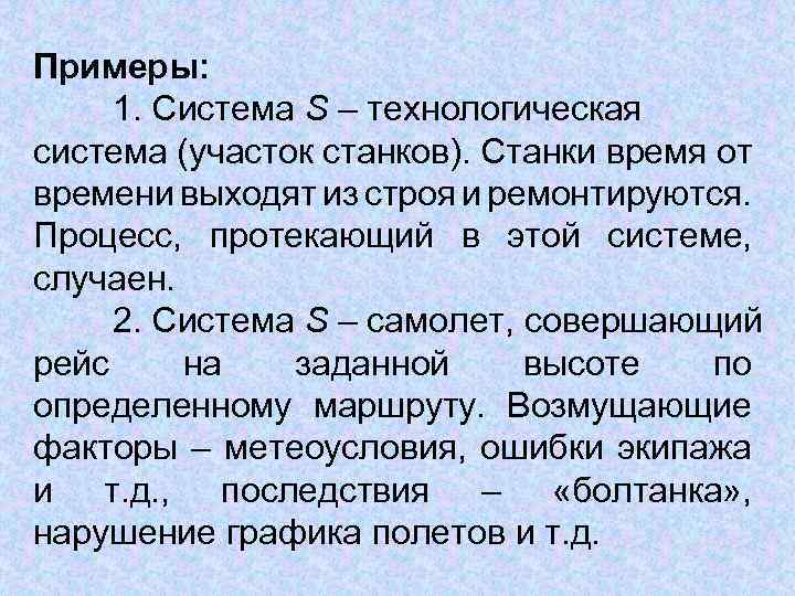 Примеры: 1. Система S – технологическая система (участок станков). Станки время от времени выходят