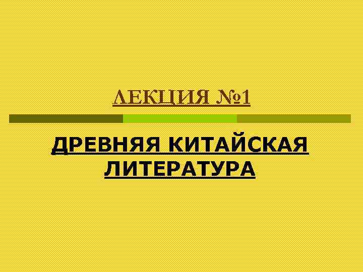 ЛЕКЦИЯ № 1 ДРЕВНЯЯ КИТАЙСКАЯ ЛИТЕРАТУРА 