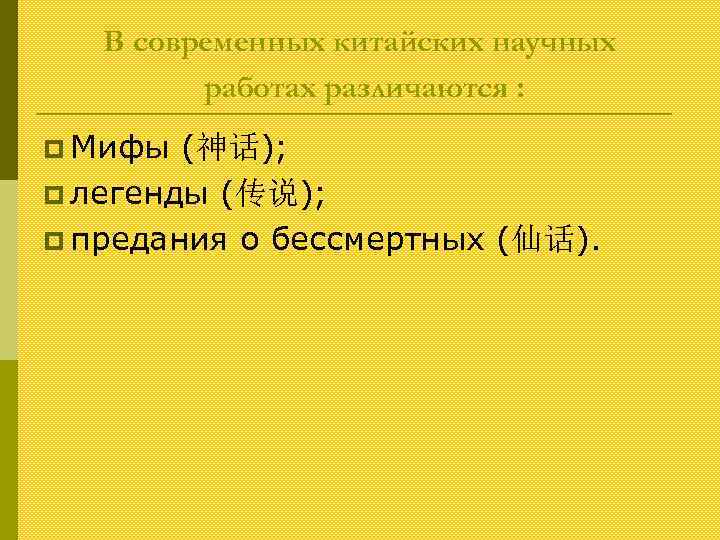 В современных китайских научных работах различаются : p Мифы (神话); p легенды (传说); p