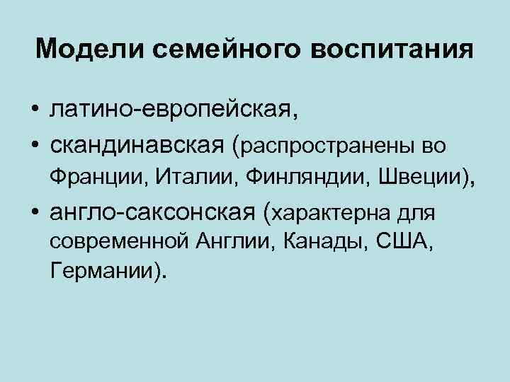 Модели семейного воспитания • латино-европейская, • скандинавская (распространены во Франции, Италии, Финляндии, Швеции), •