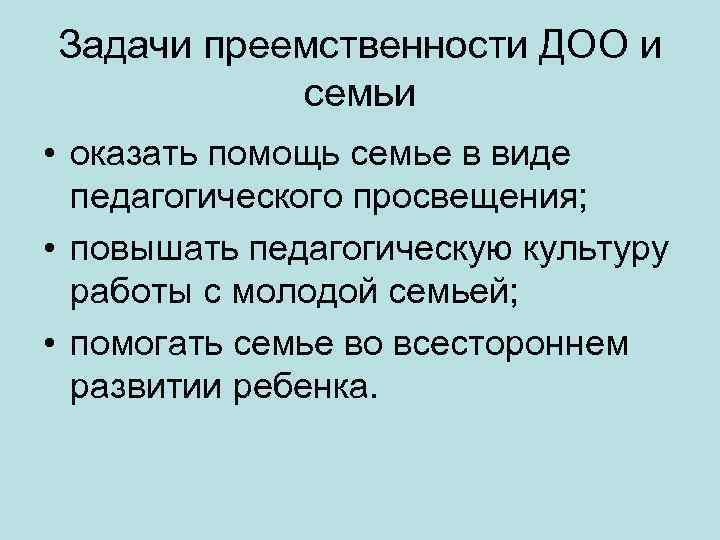 Задачи преемственности ДОО и семьи • оказать помощь семье в виде педагогического просвещения; •