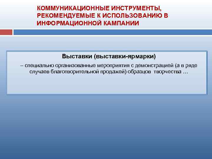 КОММУНИКАЦИОННЫЕ ИНСТРУМЕНТЫ, РЕКОМЕНДУЕМЫЕ К ИСПОЛЬЗОВАНИЮ В ИНФОРМАЦИОННОЙ КАМПАНИИ Выставки (выставки-ярмарки) – специально организованные мероприятия