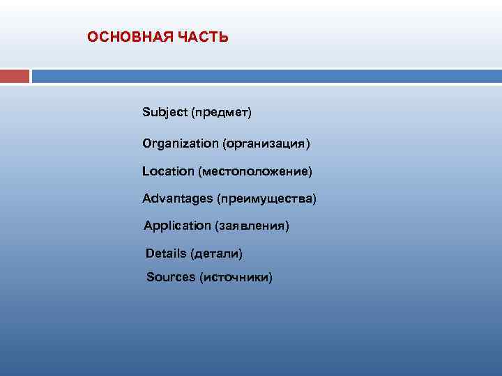 ОСНОВНАЯ ЧАСТЬ Subject (предмет) Organization (организация) Location (местоположение) Advantages (преимущества) Application (заявления) Details (детали)