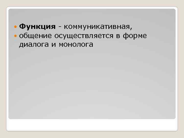 Функция коммуникативная, общение осуществляется в форме диалога и монолога 