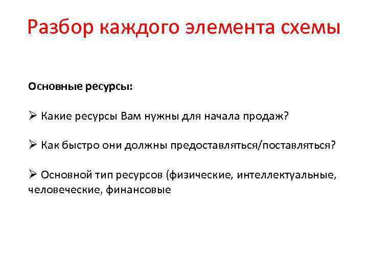 Разбор каждого элемента схемы Основные ресурсы: Ø Какие ресурсы Вам нужны для начала продаж?