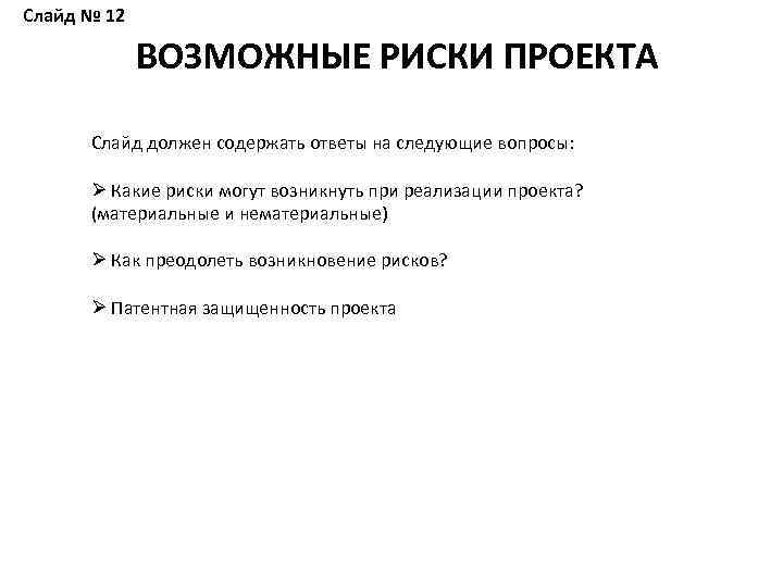 Слайд № 12 ВОЗМОЖНЫЕ РИСКИ ПРОЕКТА Слайд должен содержать ответы на следующие вопросы: Ø