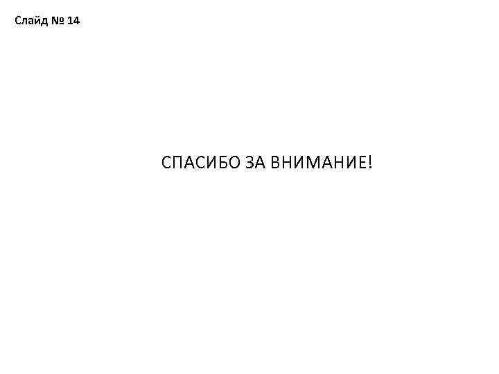 Слайд № 14 СПАСИБО ЗА ВНИМАНИЕ! 