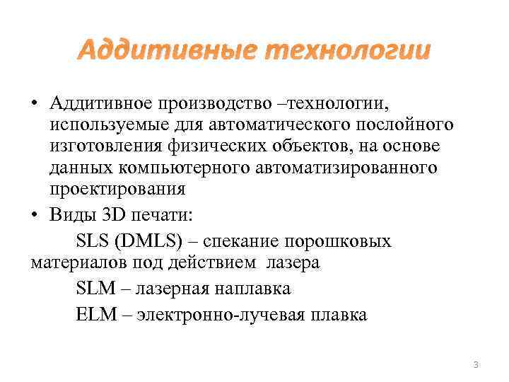 Аддитивные технологии • Аддитивное производство –технологии, используемые для автоматического послойного изготовления физических объектов, на