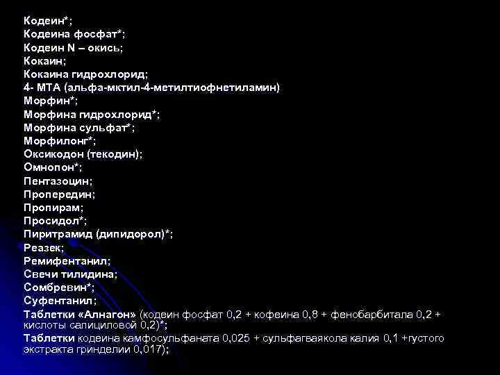 Кодеин*; Кодеина фосфат*; Кодеин N – окись; Кокаина гидрохлорид; 4 - МТА (альфа-мктил-4 -метилтиофнетиламин)