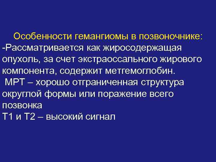 Особенности гемангиомы в позвоночнике: -Рассматривается как жиросодержащая опухоль, за счет экстраоссального жирового компонента, содержит