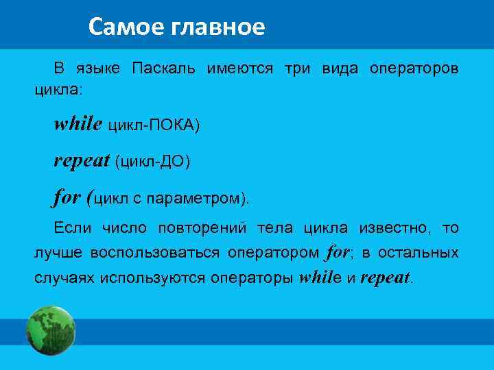 Самое главное В языке Паскаль имеются три вида операторов цикла: while цикл-ПОКА) repeat (цикл-ДО)