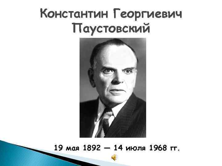 Константин Георгиевич Паустовский 19 мая 1892 — 14 июля 1968 гг. 