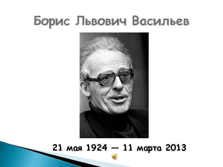 Борис Львович Васильев 21 мая 1924 — 11 марта 2013 