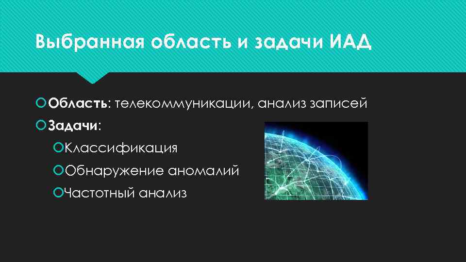 Выбранная область и задачи ИАД Область: телекоммуникации, анализ записей Задачи: Классификация Обнаружение аномалий Частотный